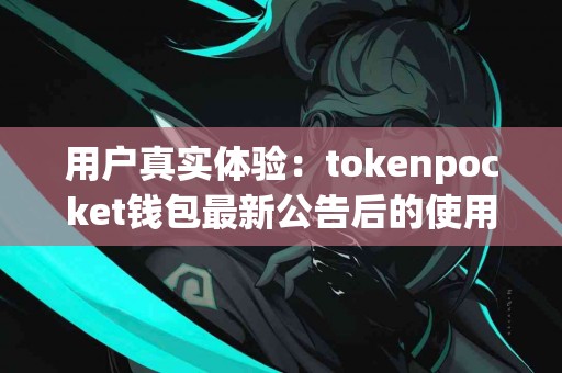 用户真实体验：tokenpocket钱包最新公告后的使用反馈