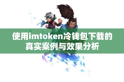 使用imtoken冷钱包下载的真实案例与效果分析