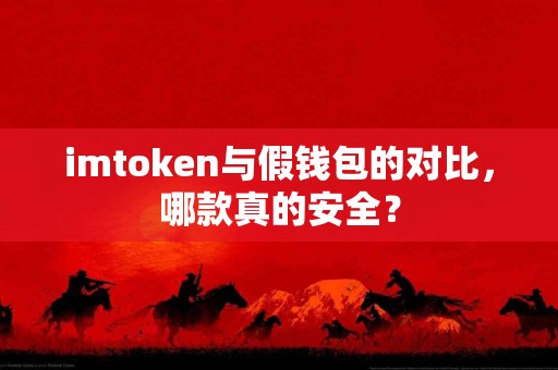 imtoken与假钱包的对比，哪款真的安全？