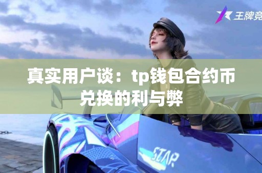 真实用户谈：tp钱包合约币兑换的利与弊