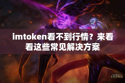 imtoken看不到行情？来看看这些常见解决方案