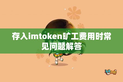 存入imtoken旷工费用时常见问题解答