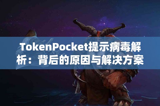 TokenPocket提示病毒解析：背后的原因与解决方案