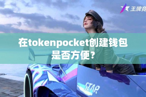 在tokenpocket创建钱包是否方便？