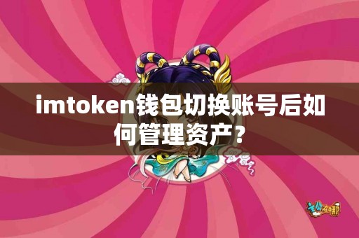 imtoken钱包切换账号后如何管理资产？