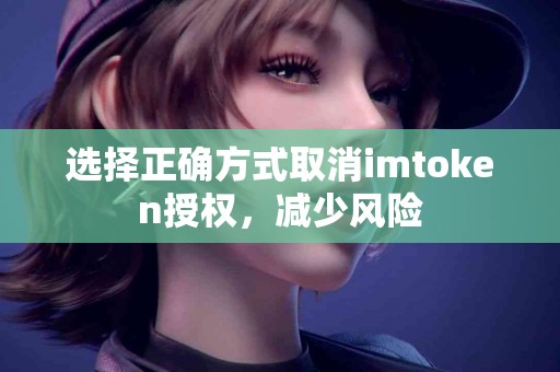 选择正确方式取消imtoken授权，减少风险