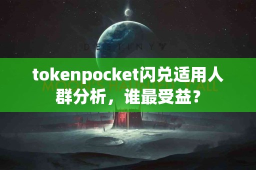 tokenpocket闪兑适用人群分析，谁最受益？