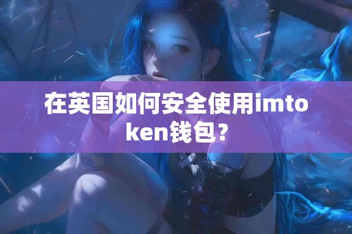 在英国如何安全使用imtoken钱包？
