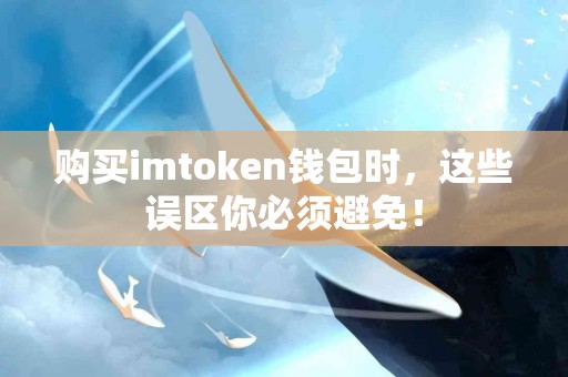 购买imtoken钱包时，这些误区你必须避免！