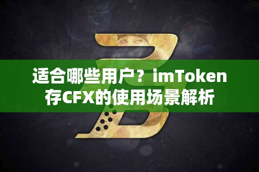 适合哪些用户？imToken存CFX的使用场景解析