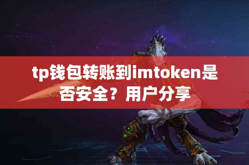 tp钱包转账到imtoken是否安全？用户分享