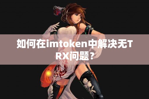 如何在imtoken中解决无TRX问题？