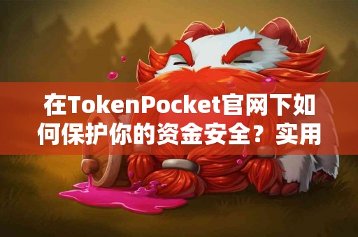 在TokenPocket官网下如何保护你的资金安全？实用建议