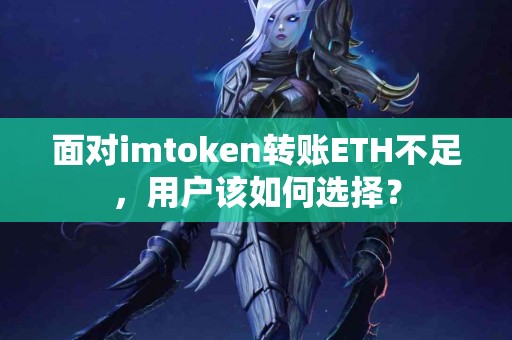 面对imtoken转账ETH不足，用户该如何选择？