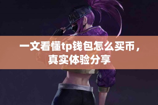 一文看懂tp钱包怎么买币，真实体验分享