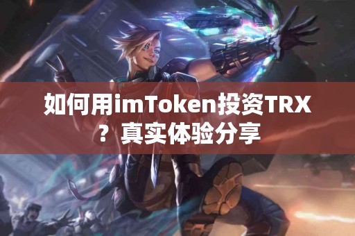 如何用imToken投资TRX？真实体验分享