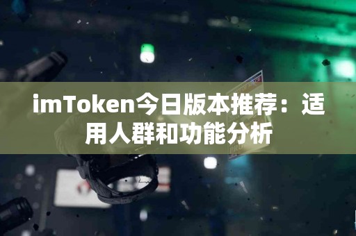 imToken今日版本推荐：适用人群和功能分析