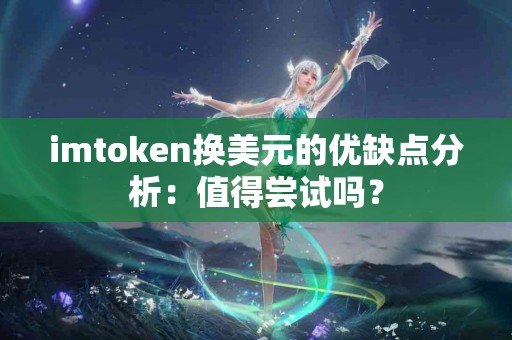 imtoken换美元的优缺点分析：值得尝试吗？