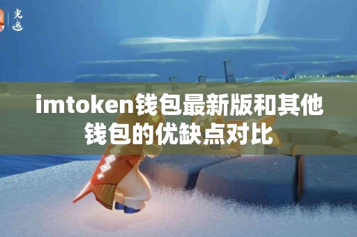 imtoken钱包最新版和其他钱包的优缺点对比
