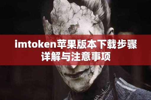 imtoken苹果版本下载步骤详解与注意事项