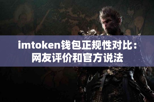 imtoken钱包正规性对比：网友评价和官方说法