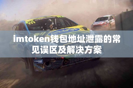 imtoken钱包地址泄露的常见误区及解决方案