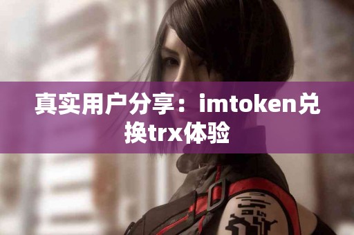 真实用户分享：imtoken兑换trx体验