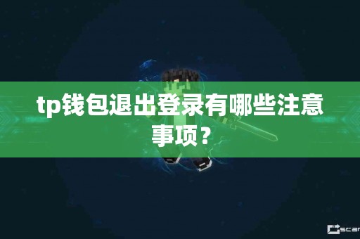 tp钱包退出登录有哪些注意事项？