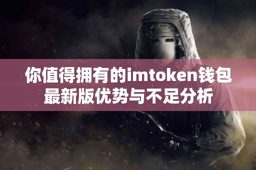 你值得拥有的imtoken钱包最新版优势与不足分析