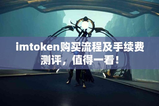 imtoken购买流程及手续费测评，值得一看！