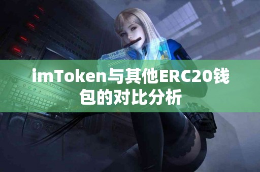 imToken与其他ERC20钱包的对比分析