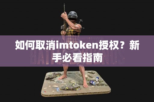 如何取消imtoken授权？新手必看指南