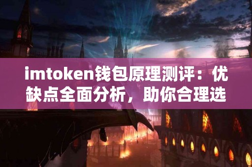 imtoken钱包原理测评：优缺点全面分析，助你合理选择！