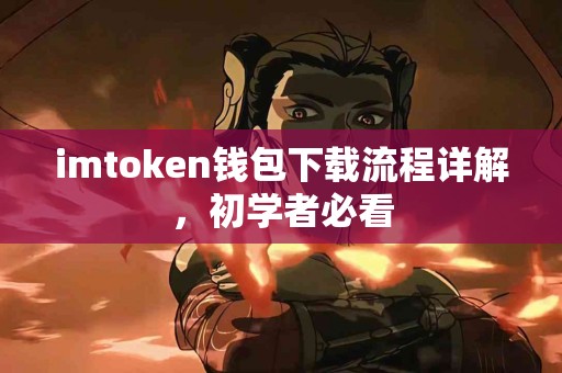 imtoken钱包下载流程详解，初学者必看