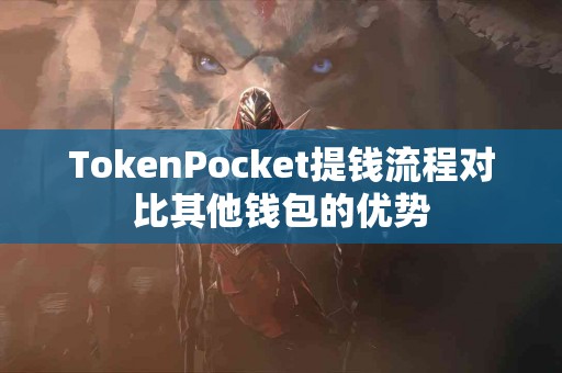 TokenPocket提钱流程对比其他钱包的优势