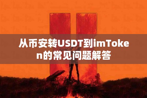 从币安转USDT到imToken的常见问题解答
