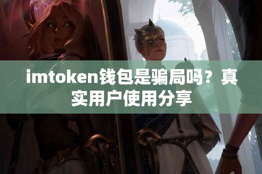 imtoken钱包是骗局吗？真实用户使用分享