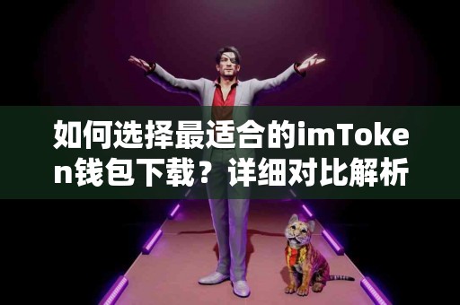 如何选择最适合的imToken钱包下载？详细对比解析