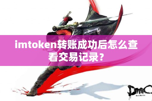 imtoken转账成功后怎么查看交易记录？