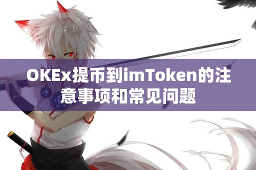 OKEx提币到imToken的注意事项和常见问题