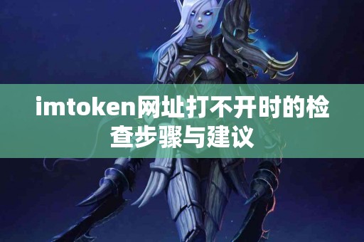 imtoken网址打不开时的检查步骤与建议