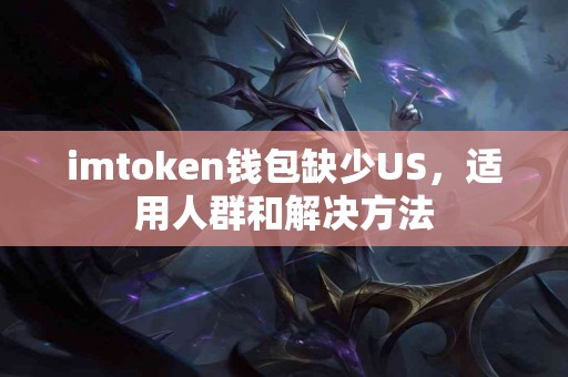 imtoken钱包缺少US，适用人群和解决方法