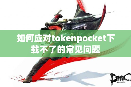 如何应对tokenpocket下载不了的常见问题