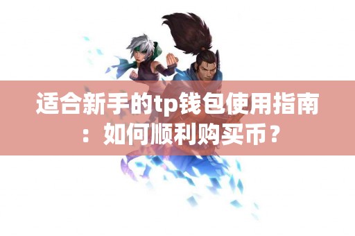 适合新手的tp钱包使用指南：如何顺利购买币？