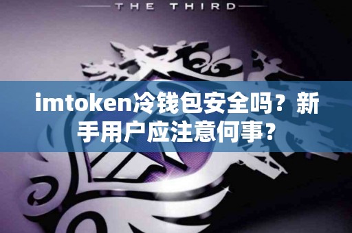 imtoken冷钱包安全吗？新手用户应注意何事？