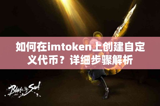 如何在imtoken上创建自定义代币？详细步骤解析