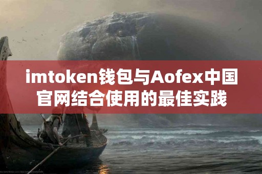 imtoken钱包与Aofex中国官网结合使用的最佳实践