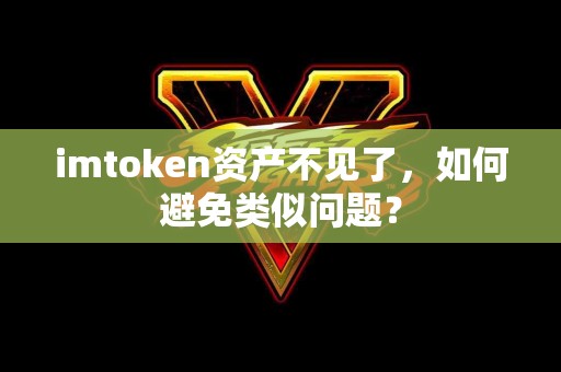 imtoken资产不见了，如何避免类似问题？