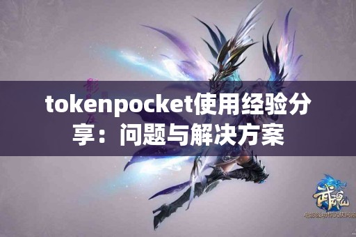 tokenpocket使用经验分享：问题与解决方案