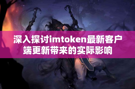 深入探讨imtoken最新客户端更新带来的实际影响